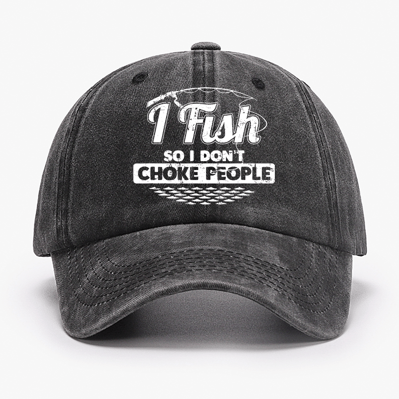 I Fish So I Don't Choke People Funny Sayings Fishing Cap-Maturelion