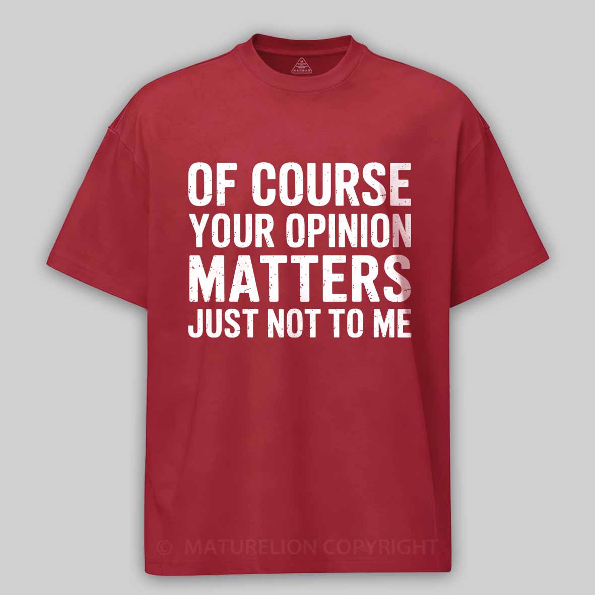 Maturelion Of Course Your Opinion Matters Just Not To Me Cotton T-shirt