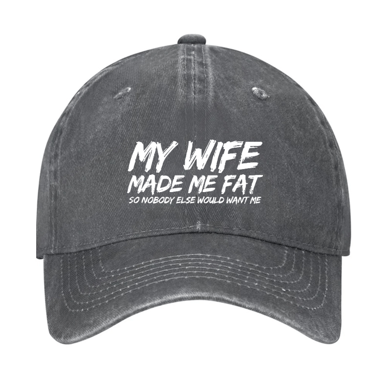 My Wife Made Me Fat So Nobody Else Would Want Me Cap-Maturelion