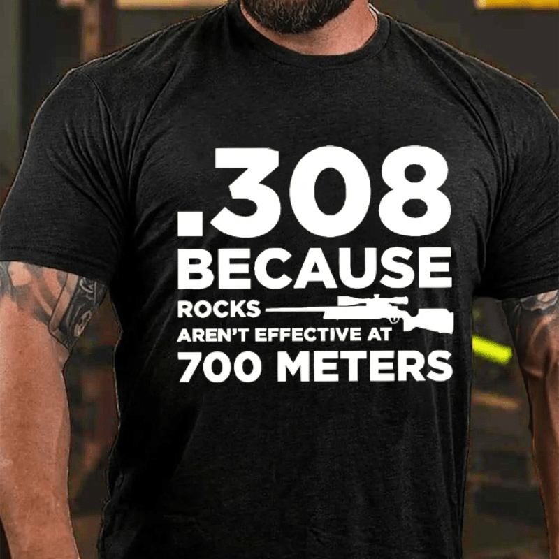 Maturelion 308 Because Rocks Aren'T Effective At 700 Meters Unisex Cotton T-shirt (Free Customization)