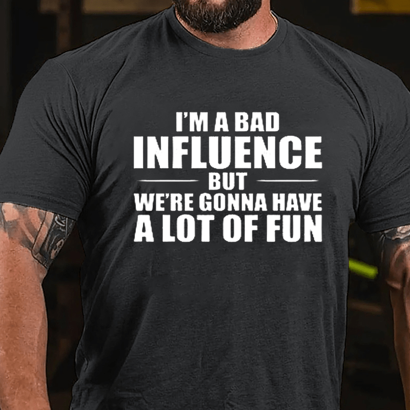 I'm A Bad Influence But We're Gonna Have A Lot Of Fun Men's Cotton T-shirt -Maturelion