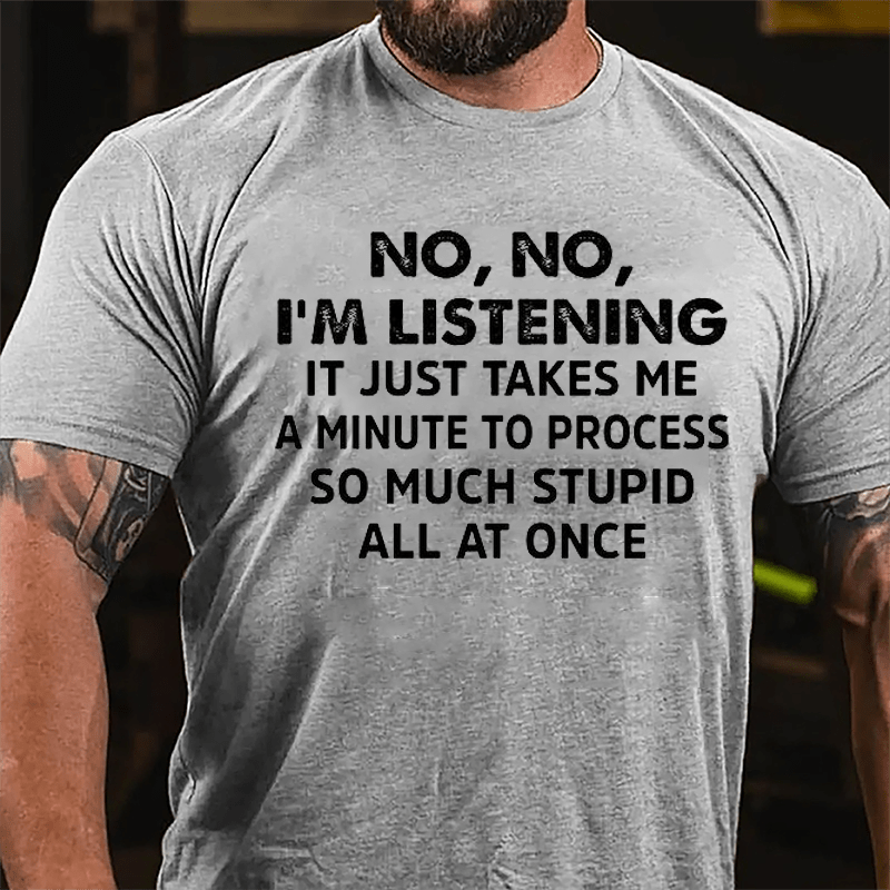 No No I'm Listening It Just Takes Me A Minute To Process So Much Stupid All At Once Cotton T-shirt-Maturelion