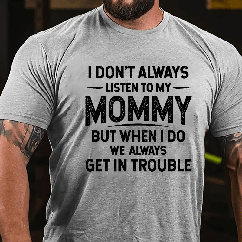 I Don't Always Listen To My Mommy But When I Do We Always Get In Trouble Funny Cotton T-shirt-Maturelion