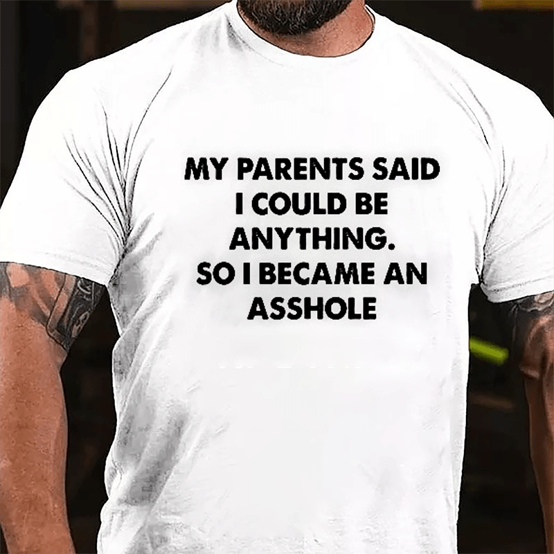 My Parents Said I Could Be Anything So I Became An Asshole Cotton T-shirt-Maturelion