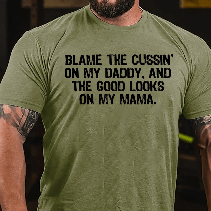 Blame The Cussin' On My Daddy And The Good Looks On My Mama Cotton T-shirt-Maturelion
