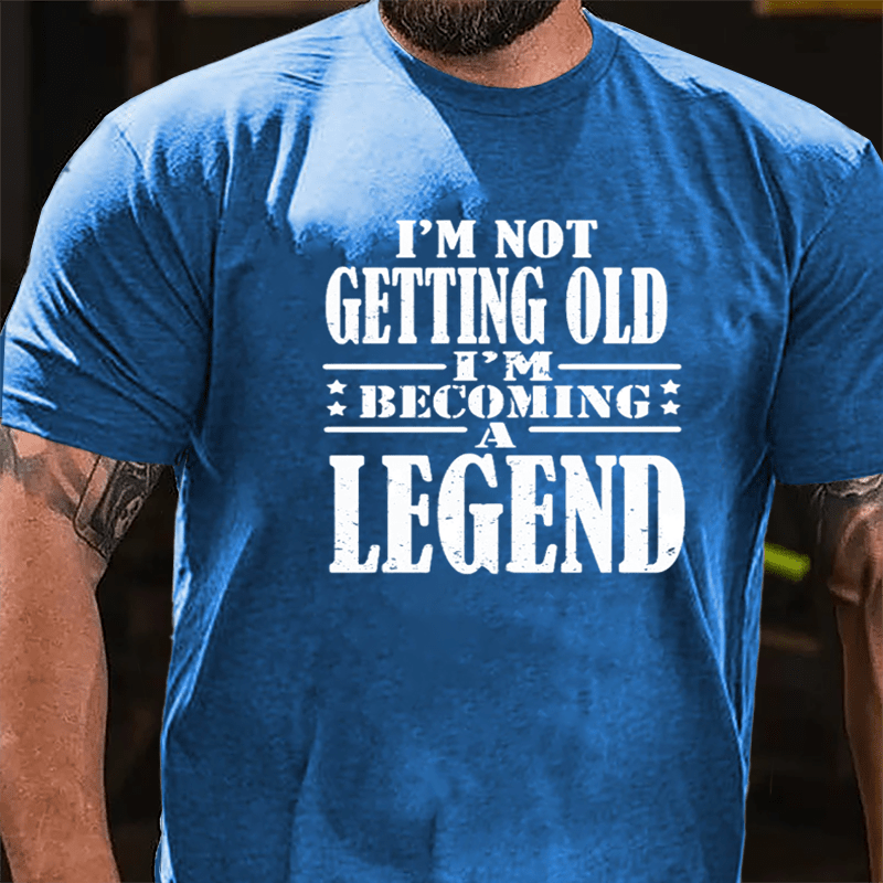 I'm Not Getting Old I'm Becoming A Legend Cotton T-shirt-Maturelion