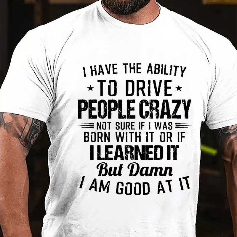 I Have The Ability To Drive People Crazy Cotton T-shirt-Maturelion