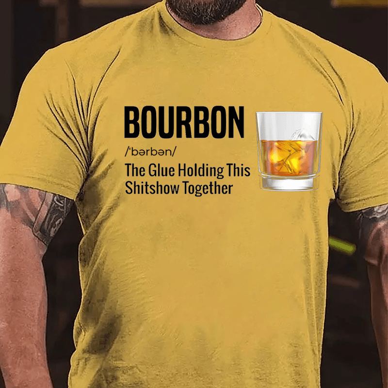 Bourbon The Glue Holding This Shitshow Together Cotton T-shirt-Maturelion
