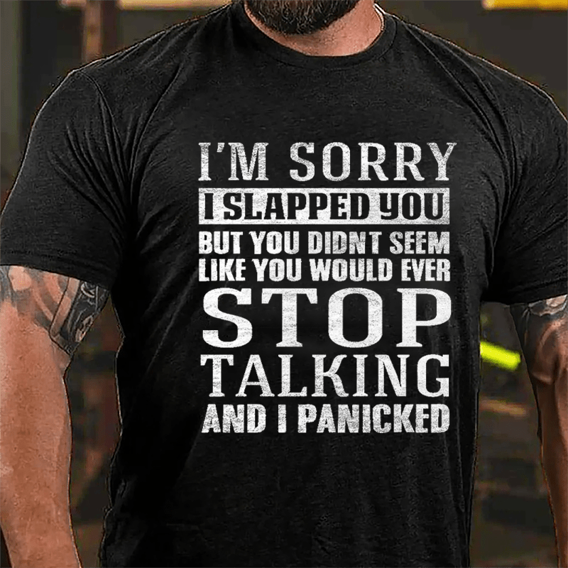 I'm Sorry I Slapped You But You Didn't Seem Like You Would Ever Stop Talking And I Panicked Cotton T-shirt-Maturelion