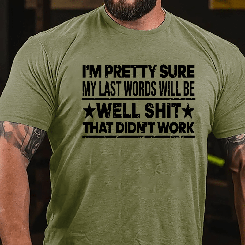 I'm Pretty Sure My Last Words Will Be Well Shit That Didn't Work Men's Humorous Cotton T-shirt-Maturelion