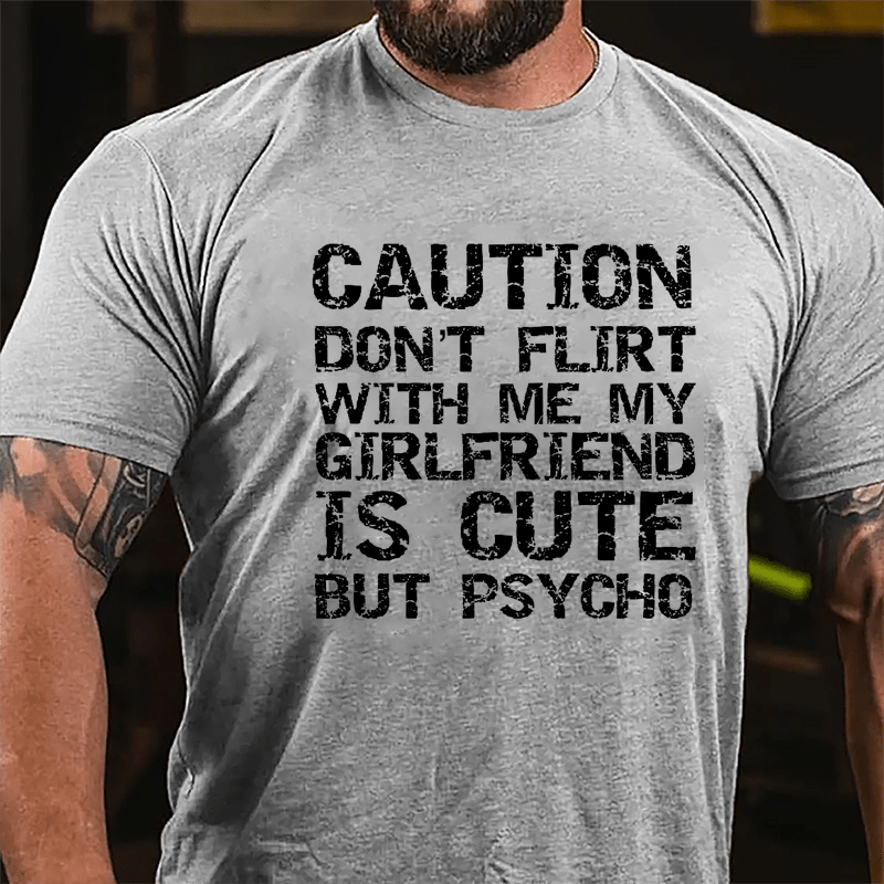 Caution Don't Flirt With Me My Girlfriend Is Cute But Psycho Cotton T-shirt-Maturelion