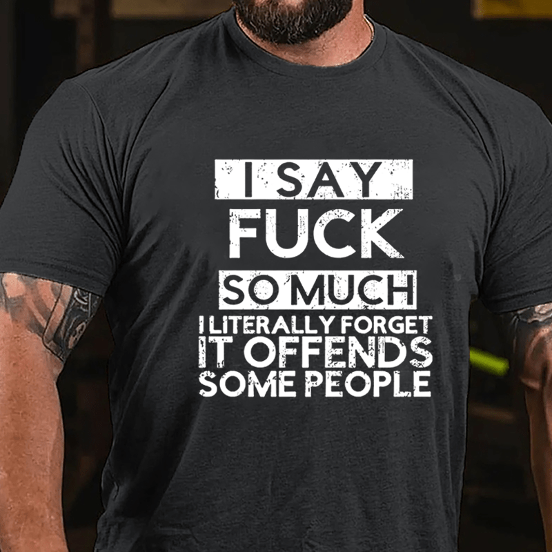 I Say Fuck So Much I Literally Forget It Offends Some People Cotton T-shirt-Maturelion