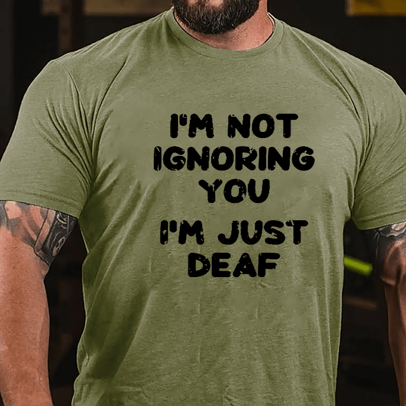 I'm Not Ignoring You I'm Just Deaf Cotton T-shirt-Maturelion
