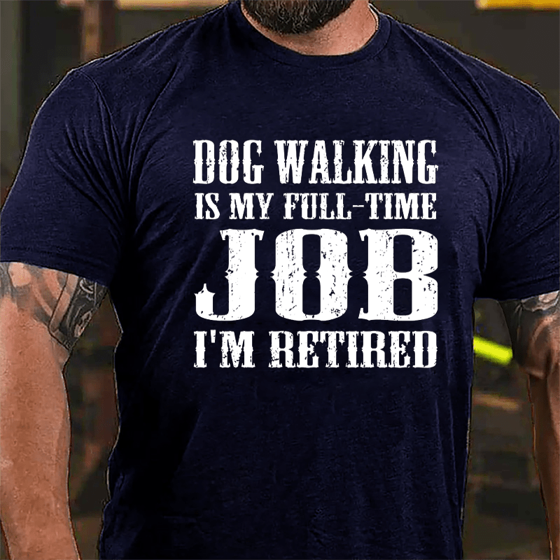 Dog Walking Is My Full-time Job I'm Retired Cotton T-shirt-Maturelion