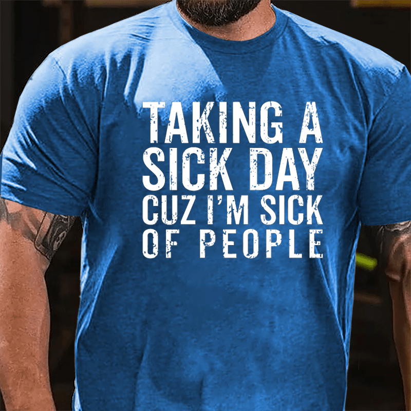 Taking A Sick Day Cuz I'm Sick Of People Cotton T-shirt-Maturelion