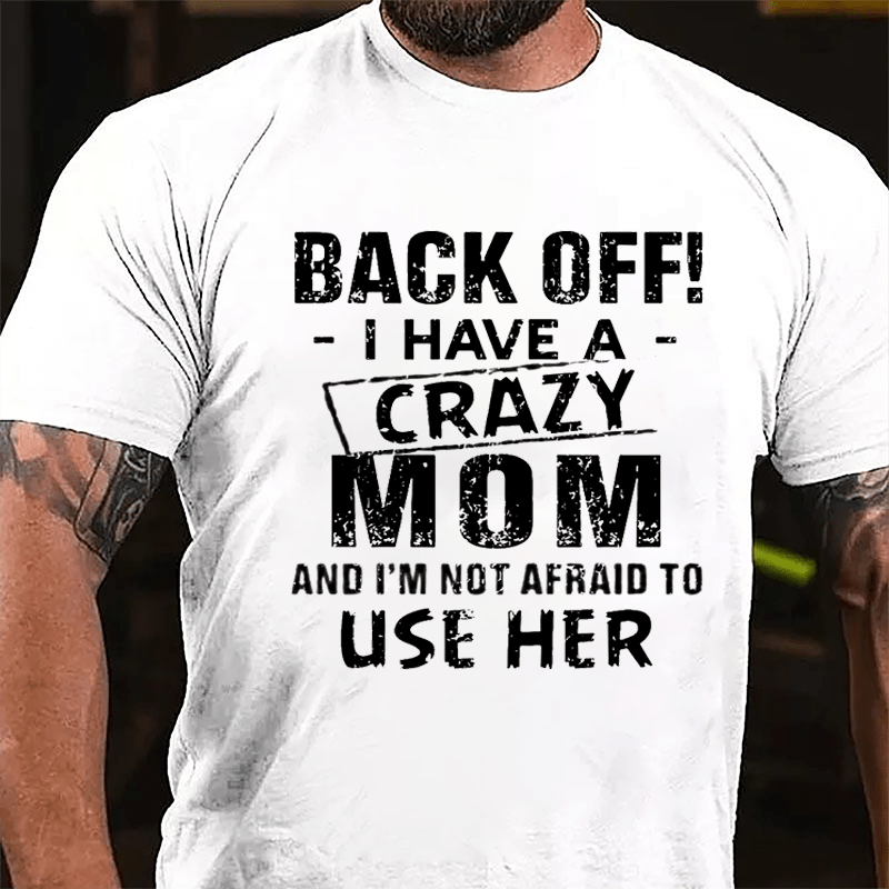 Back Off I Have A Crazy Mom And I'm Not Afraid To Use Her Funny Cotton T-shirt-Maturelion