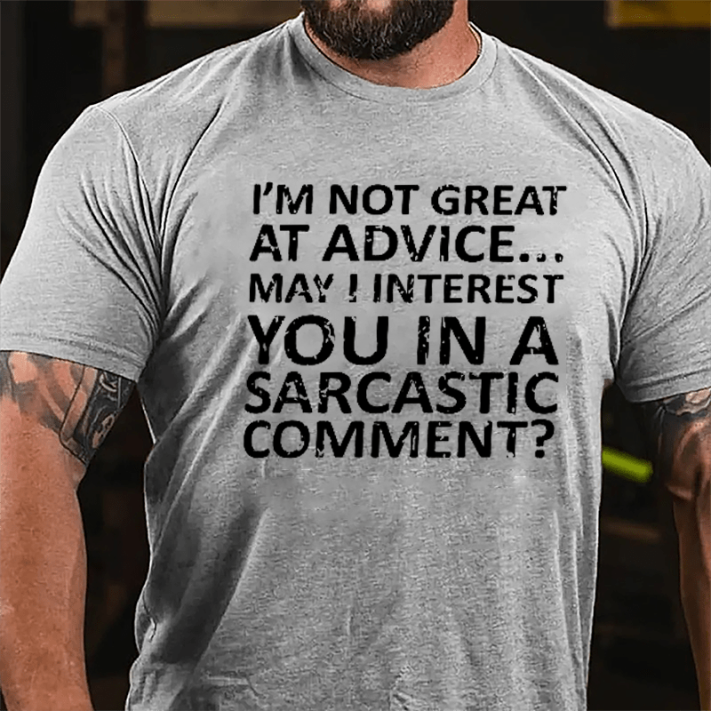 I'm Not Great At Advice May I Interest You In A Sarcastic Comment Cotton T-shirt-Maturelion