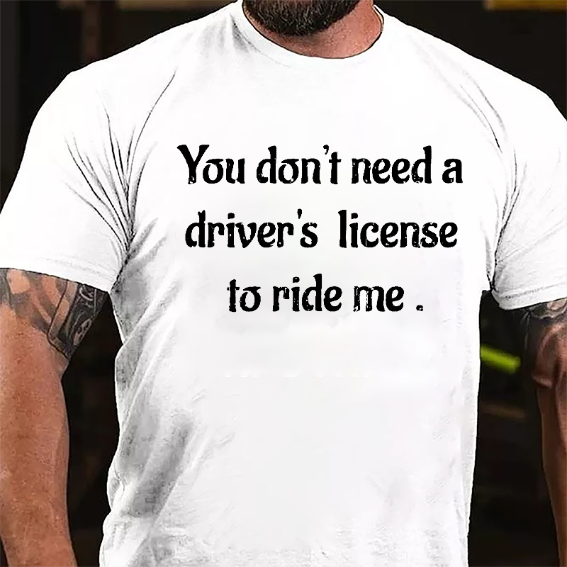 You Don't Need A Driver's License To Ride Me Cotton T-shirt-Maturelion