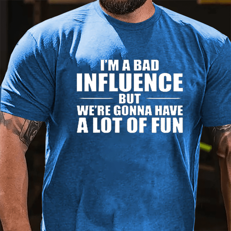 I'm A Bad Influence But We're Gonna Have A Lot Of Fun Men's Cotton T-shirt -Maturelion