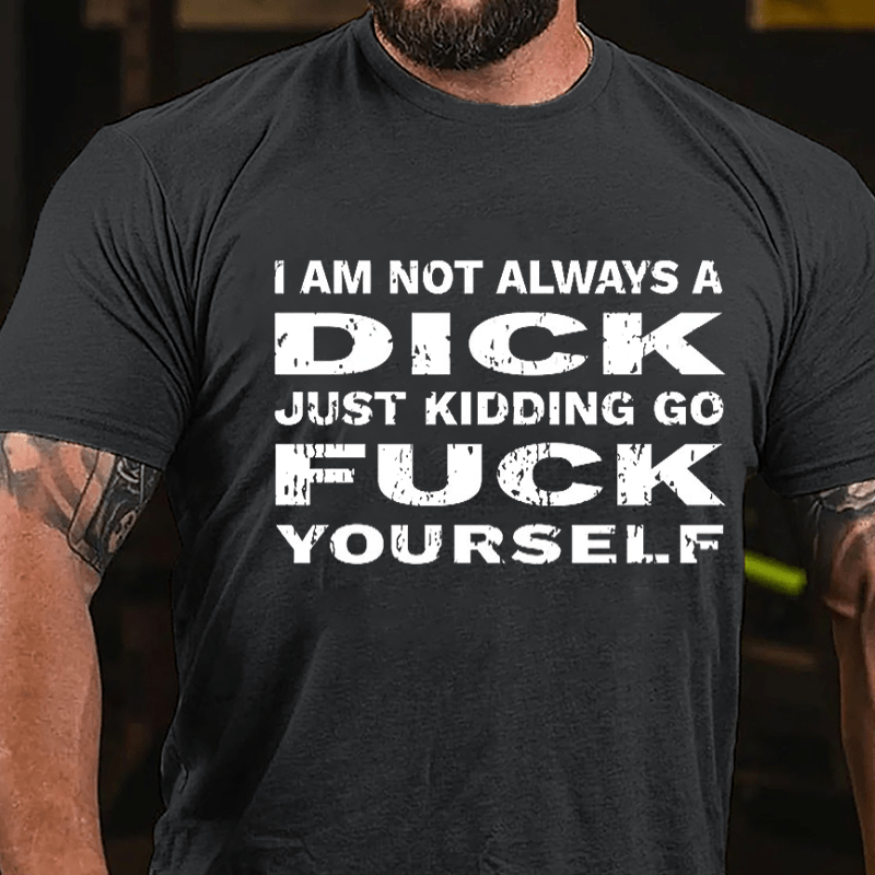 I Am Not Always A Dick Just Kidding Go Fuck Yourself Men's Cotton T-shirt-Maturelion