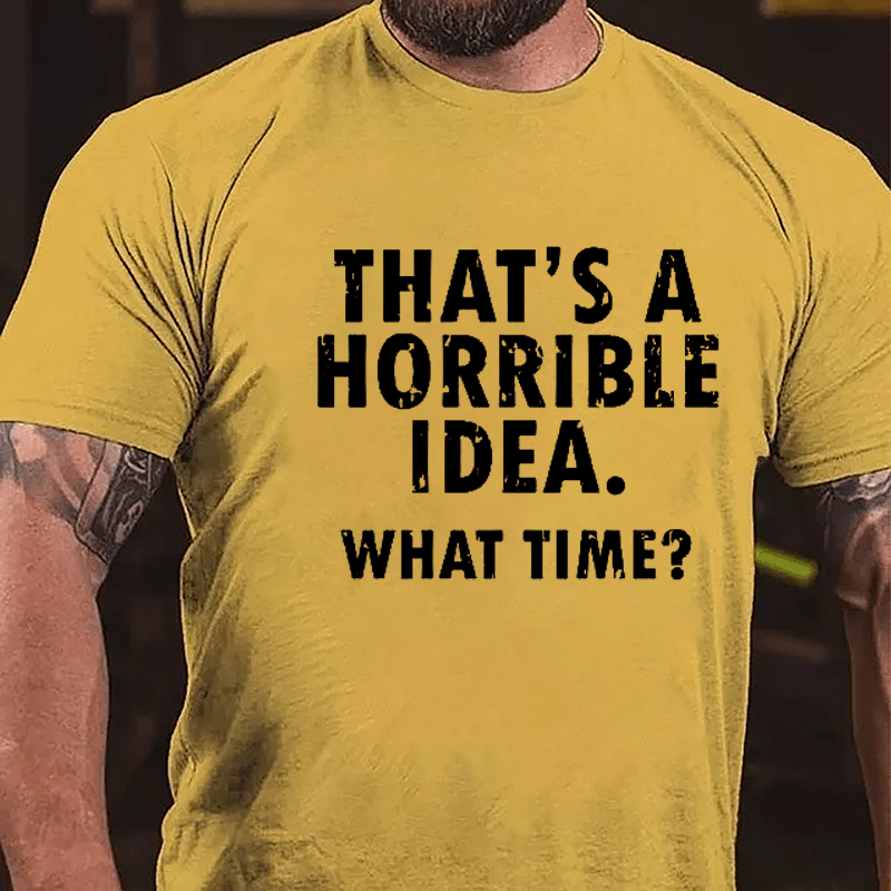 That's A Horrible Idea What Time? Cotton T-shirt-Maturelion