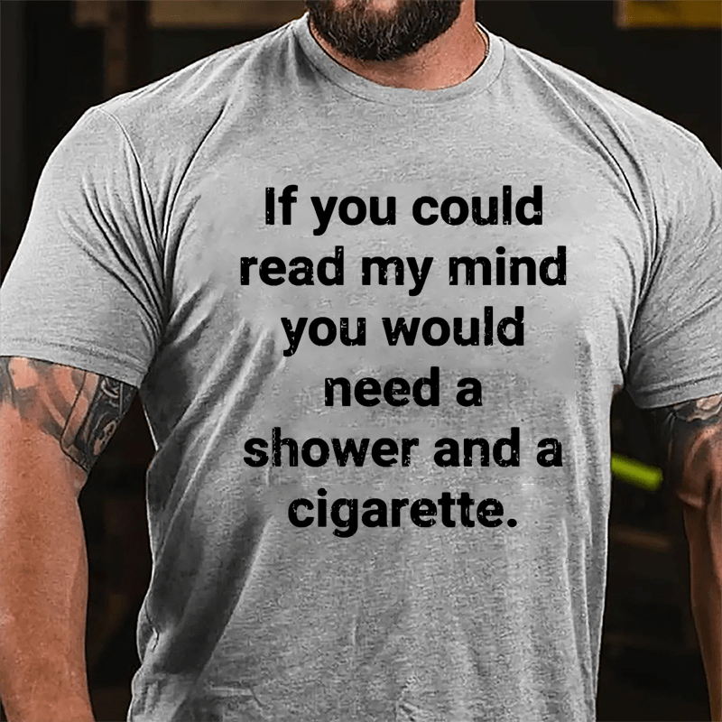 If You Could Read My Mind You Would Need A Shower And A Cigarette Cotton T-shirt-Maturelion
