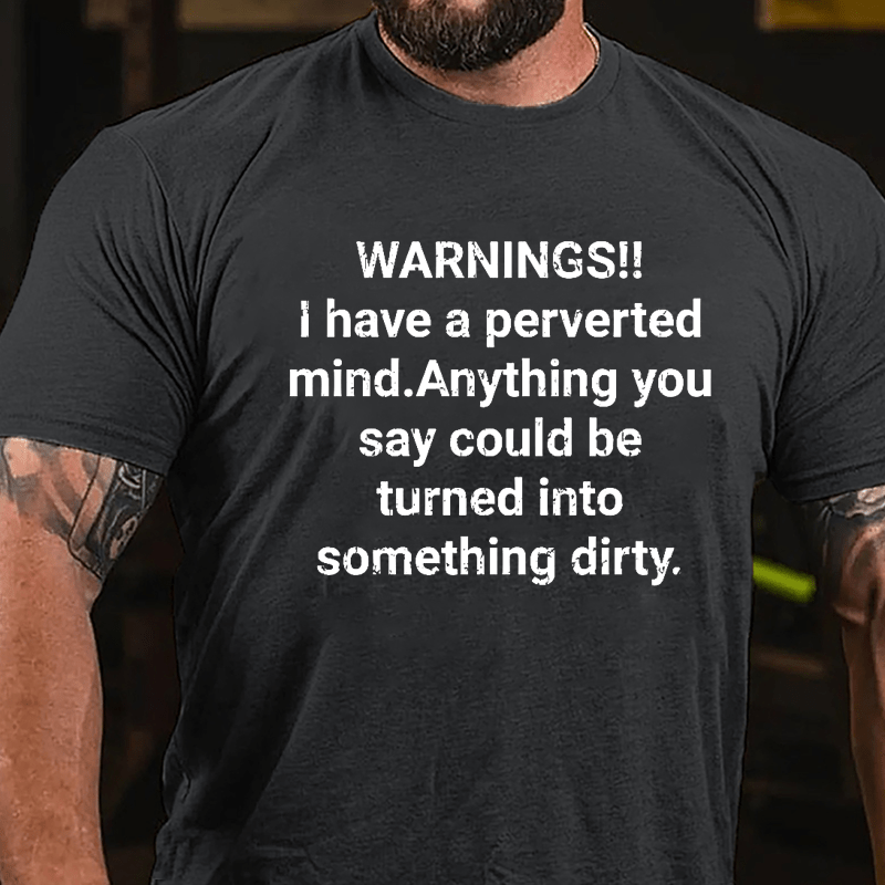 Warnings I Have A Perverted Mind Anything You Say Could Be Turned Into Something Dirty Cotton T-shirt-Maturelion