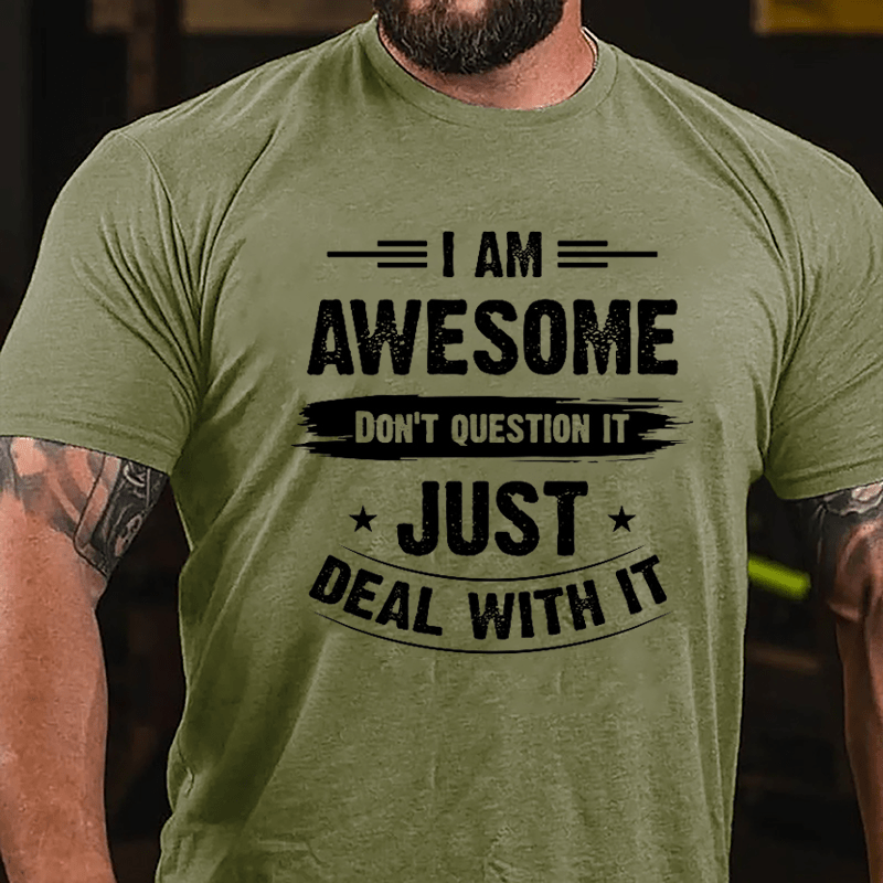 I Am Awesome Don't Question It Just Deal With It Cotton T-shirt-Maturelion