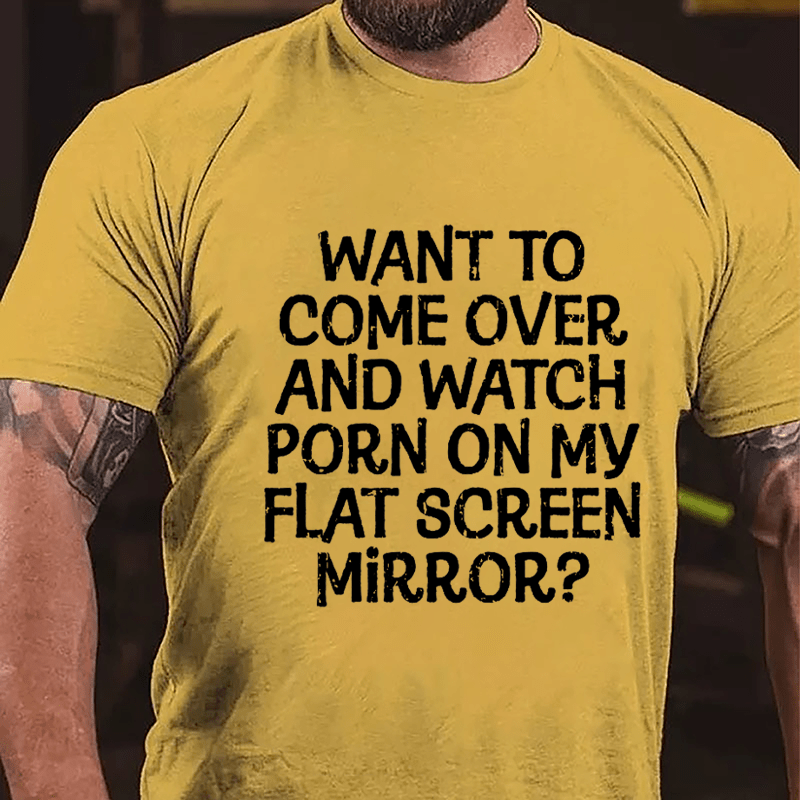 Want To Come Over And Watch Porn On My Flat Screen Mirror Cotton T-shirt-Maturelion
