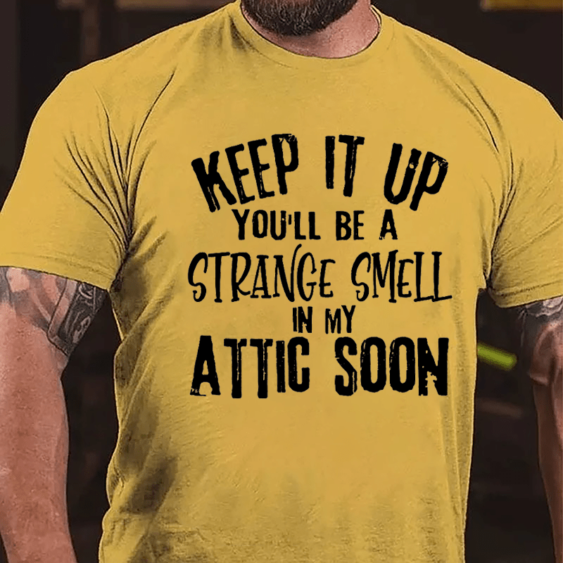 Keep It Up You'll Be A Strange Smell In My Attic Soon Cotton T-shirt-Maturelion