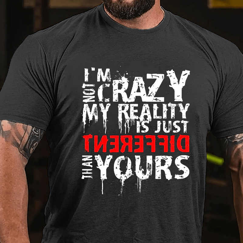 I'm Not Crazy My Reality Is Just Different Than Yours Cotton T-shirt-Maturelion