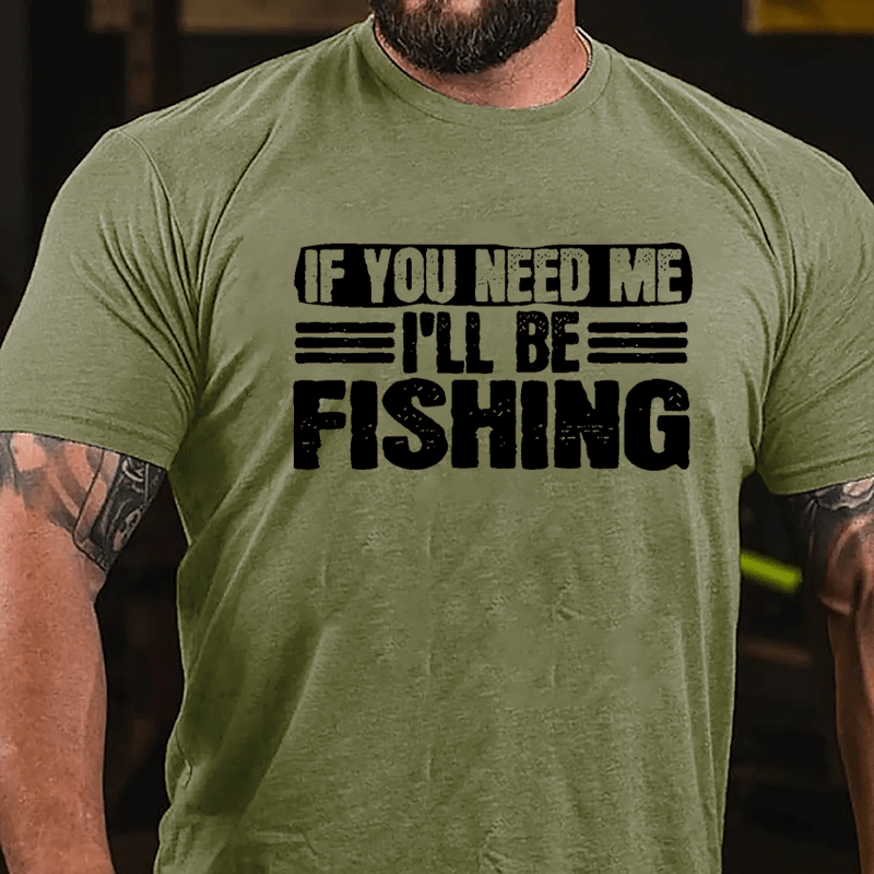 If You Need Me I'll Be Fishing Cotton T-shirt-Maturelion