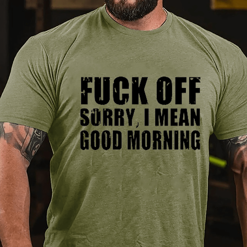 Fuck Off Sorry I Mean Good Morning Cotton T-shirt-Maturelion