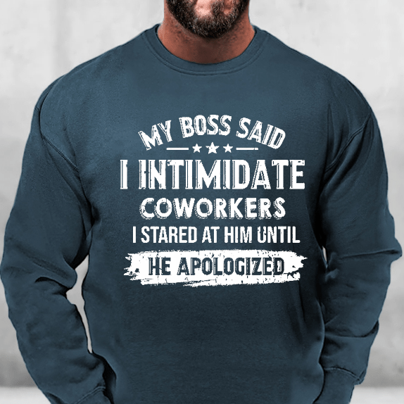 My Boss Said I Intimidate Coworkers I Stared At Him Until He Apologized Funny Sweatshirt-Maturelion