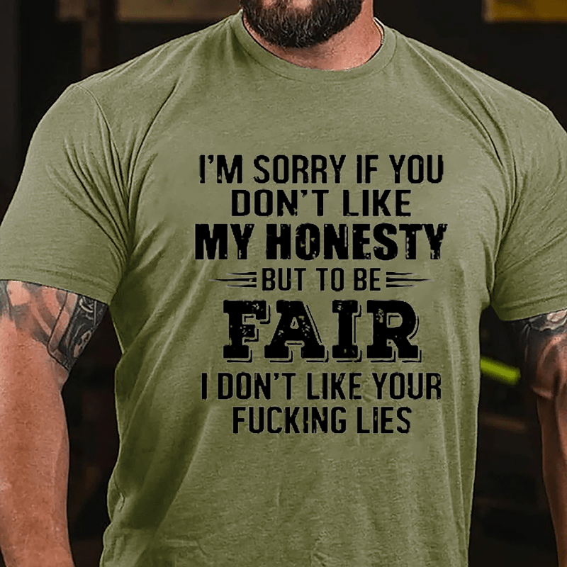 I'm Sorry If You Don't Like My Honest But To Be Fair I Don't Like Your Fucking Lies Cotton T-shirt-Maturelion