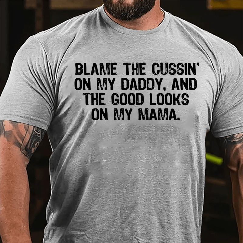 Blame The Cussin' On My Daddy And The Good Looks On My Mama Cotton T-shirt-Maturelion