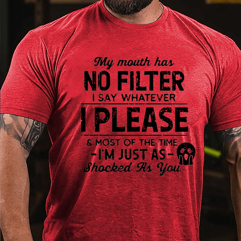 My Mouth Has No Filter I Say Whatever I Please And Most Of The Time I'm Just As Shocked As You Cotton T-shirt-Maturelion