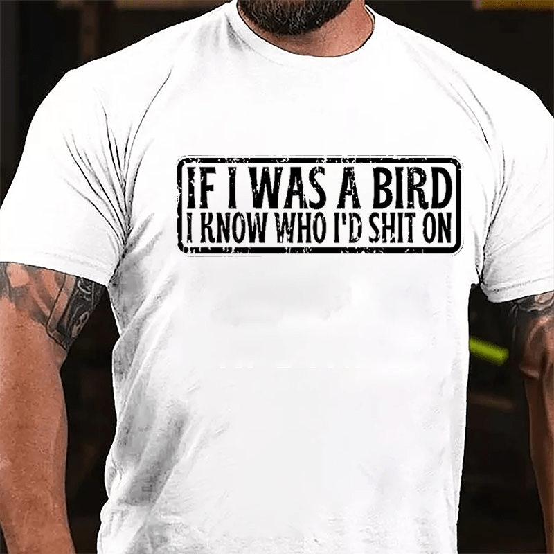 If I Was A Bird I Know Who I'd Shit On Funny Cotton T-shirt-Maturelion