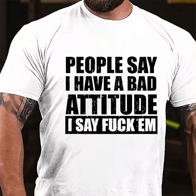 People Say I Have A Bad Attitude I Say Fuck'em Men's Cotton T-shirt-Maturelion