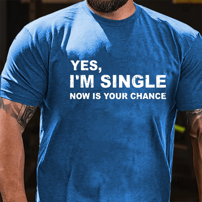 Yes I'm Single Now Is Your Chance Cotton T-shirt-Maturelion