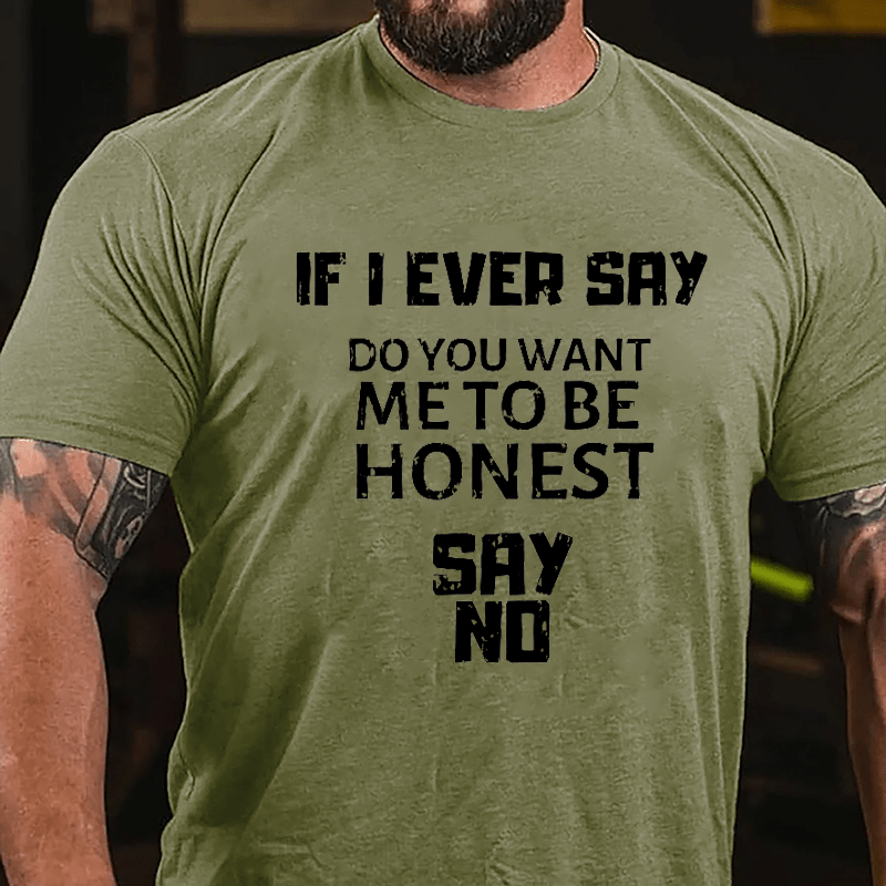 If I Ever Say Do You Want Me To Be Honest Say No Cotton T-shirt-Maturelion