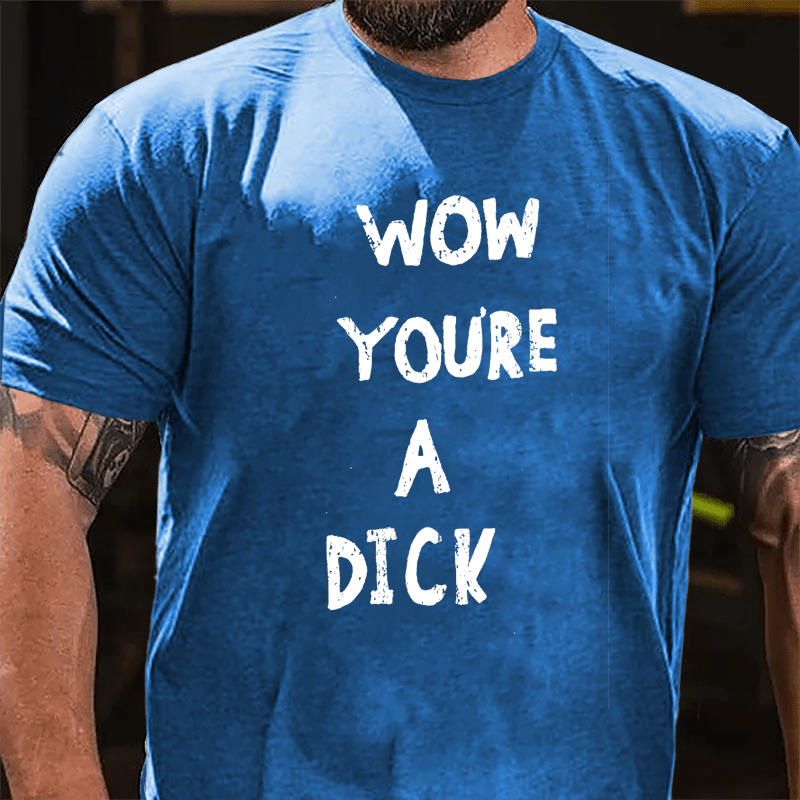 Wow You're A Dick Cotton T-shirt-Maturelion
