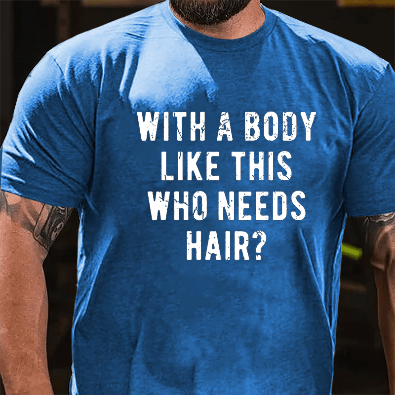 With A Body Like This Who Needs Hair Cotton T-shirt -Maturelion