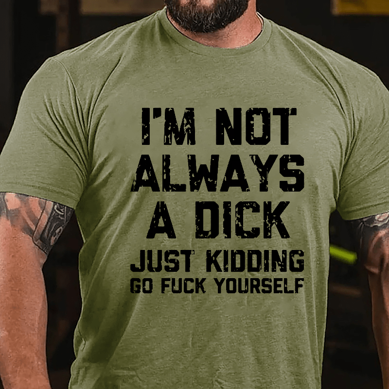 I'm Not Always A Dick (Just Kidding, Go Fuck Yourself) Men's Cotton T-shirt-Maturelion