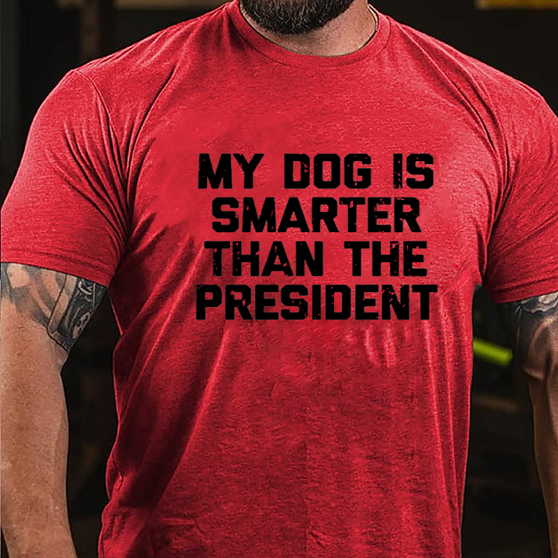 My Dog Is Smarter Than The President Cotton T-shirt-Maturelion