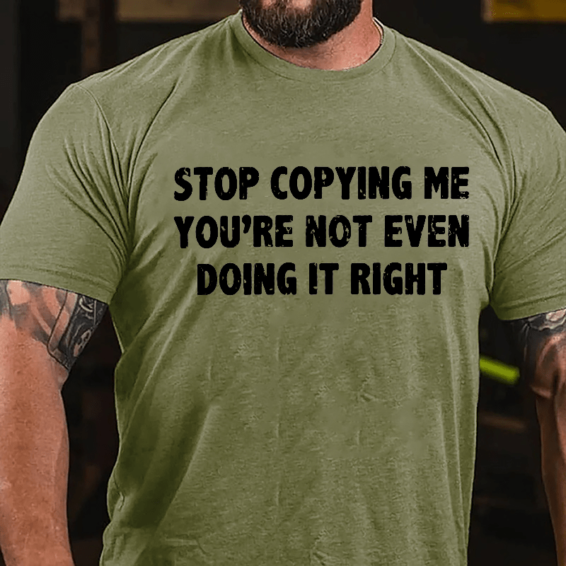 Stop Copying Me You're Not Even Doing It Right Cotton T-shirt-Maturelion