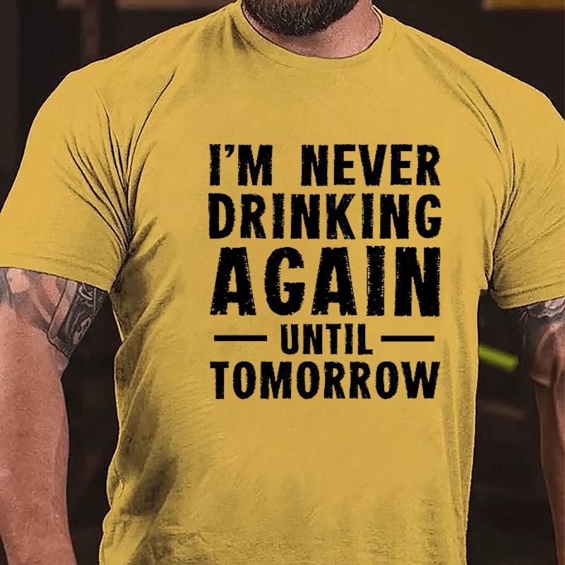 I'm Never Drinking Again Until Tomorrow Cotton T-shirt-Maturelion