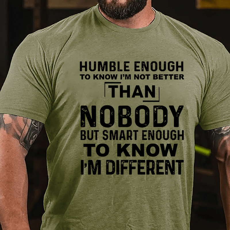 Humble Enough To Know I'm Not Better Than Nobody But Smart Enough To Know I'm Different Cotton T-shirt-Maturelion