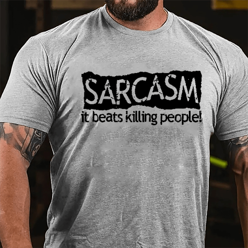 Sarcasm It Beats Killing People Cotton T-shirt-Maturelion