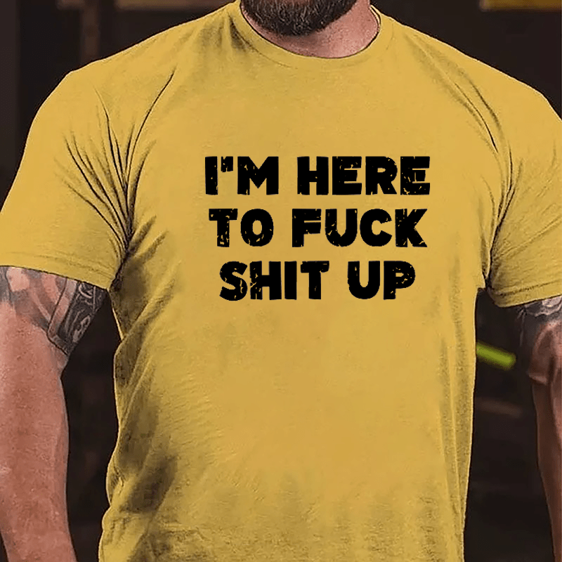 I'm Here To Fuck Shit Up Cotton T-shirt-Maturelion